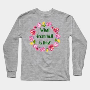 What Fresh Hell Is This? Long Sleeve T-Shirt